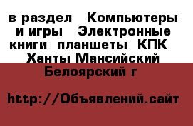  в раздел : Компьютеры и игры » Электронные книги, планшеты, КПК . Ханты-Мансийский,Белоярский г.